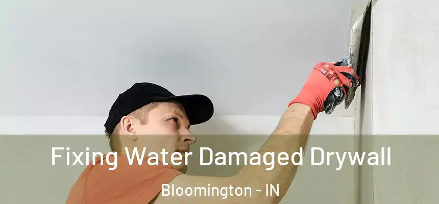  Fixing Water Damaged Drywall Bloomington - IN